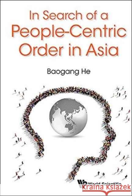 In Search of a People-Centric Order in Asia Baogang He 9789813109766 World Scientific Publishing Company