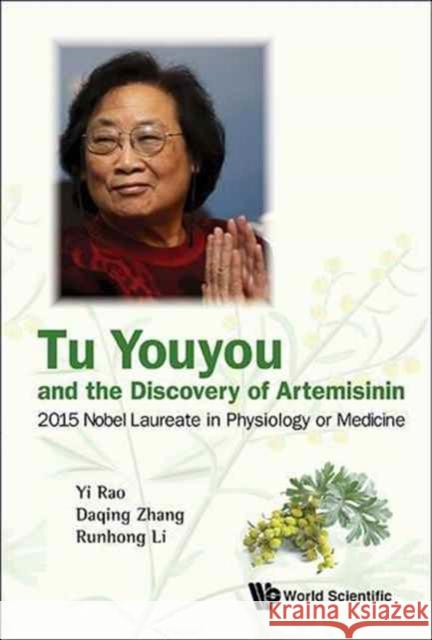Tu Youyou and the Discovery of Artemisinin: 2015 Nobel Laureate in Physiology or Medicine Yi Rao Daqing Zhang Runhong Li 9789813109889