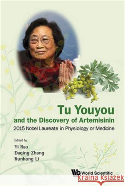 Tu Youyou and the Discovery of Artemisinin: 2015 Nobel Laureate in Physiology or Medicine Yi Rao Daqing Zhang Runhong Li 9789813109896 World Scientific Publishing Company