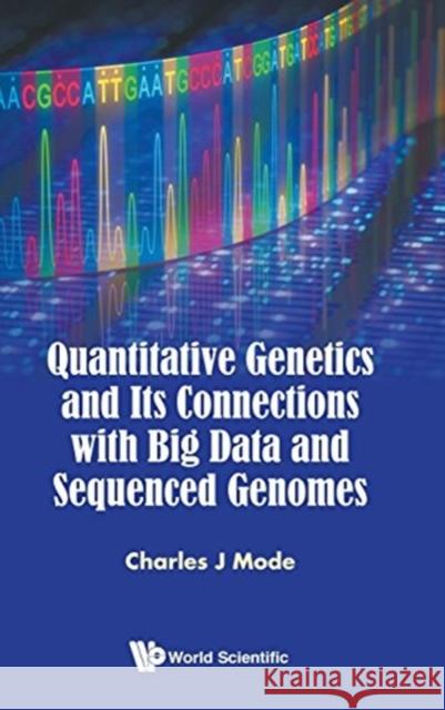 Quantitative Genetics and Its Connections with Big Data and Sequenced Genomes Charles J. Mode 9789813140677 World Scientific Publishing Company