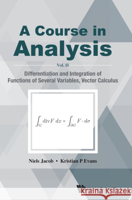 Course in Analysis, a - Vol. II: Differentiation and Integration of Functions of Several Variables, Vector Calculus Jacob, Niels 9789813140950 World Scientific Publishing Company