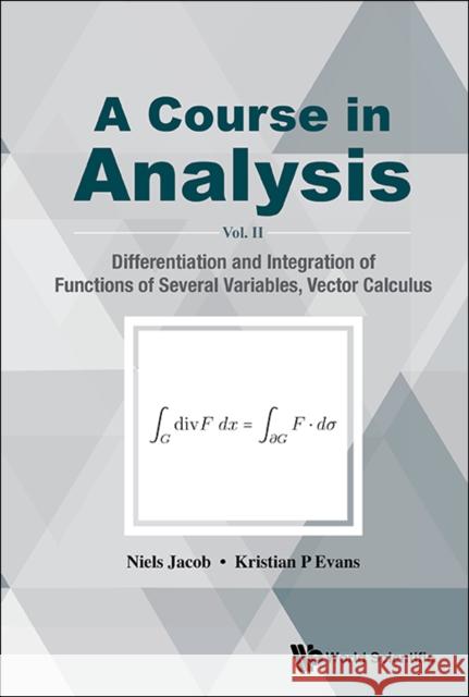 Course in Analysis, a - Vol. II: Differentiation and Integration of Functions of Several Variables, Vector Calculus Jacob, Niels 9789813140967