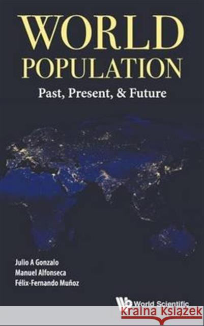 World Population: Past, Present, & Future Manuel Alfonseca Felix-Fernando Muno Julio A. Gonzalo 9789813140998 World Scientific Publishing Company