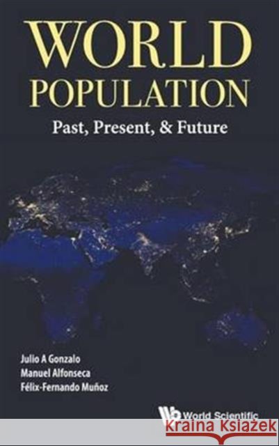 World Population: Past, Present, & Future Manuel Alfonseca Felix-Fernando Muno Julio A. Gonzalo 9789813140998