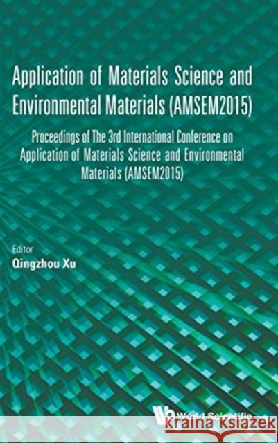 Application of Materials Science and Environmental Materials - Proceedings of the 3rd International Conference (Amsem2015) Xu, Qingzhou 9789813141117 World Scientific Publishing Company