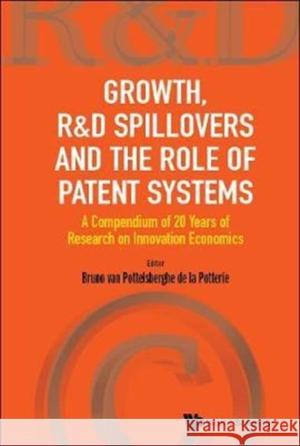 Growth, R&d Spillovers and the Role of Patent Systems: A Compendium of 20 Years of Research on Innovation Economics Bruno Va 9789813141148 World Scientific Publishing Company