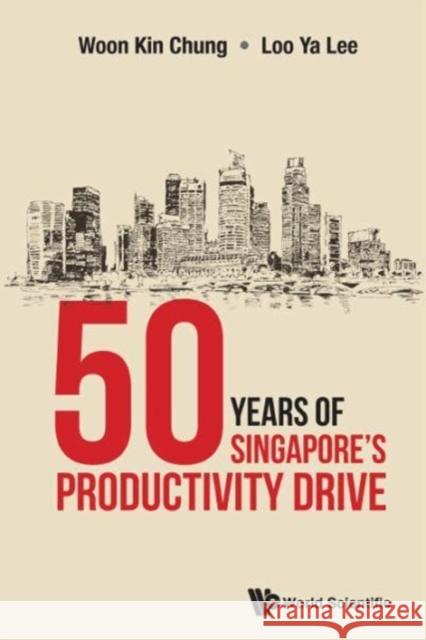 50 Years of Singapore's Productivity Drive Kin Chung Woon Ya Lee Loo 9789813141179 World Scientific Publishing Company