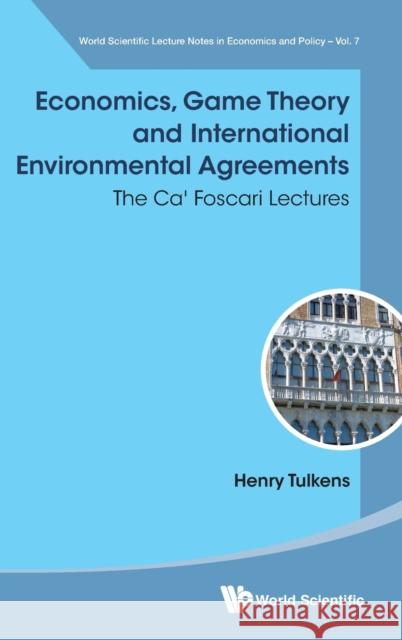 Economics, Game Theory and International Environmental Agreements: The Ca' Foscari Lectures Henry Tulkens 9789813141223