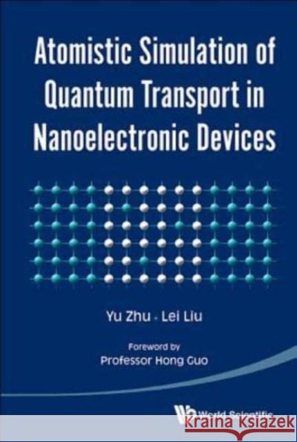 atomistic simulation of quantum transport in nanoelectronic devices  Yu Zhu Lei Liu Bashir Ahmad 9789813141421