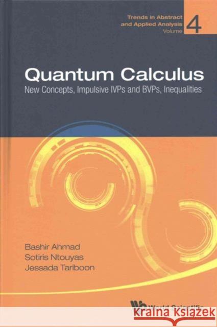 Quantum Calculus: New Concepts, Impulsive Ivps and Bvps, Inequalities Bashir Ahmad Sotiris Ntouyas Jessada Tariboon 9789813141520