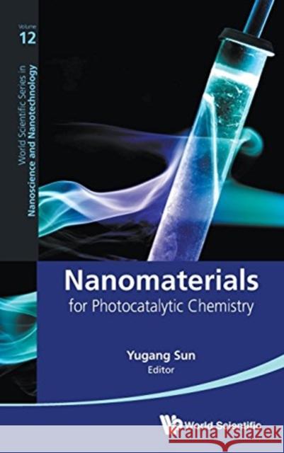 Nanomaterials for Photocatalytic Chemistry Yugang Sun 9789813141995 World Scientific Publishing Company