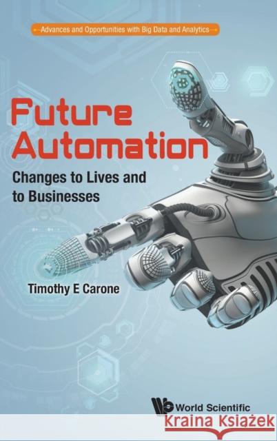 Future Automation: Changes to Lives and to Businesses Russell Walker Timothy E. Carone 9789813142329