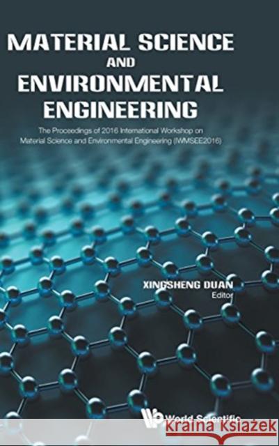 Material Science and Environmental Engineering - The Proceedings of 2016 International Workshop (Iwmsee2016) Duan, Xingsheng 9789813143395