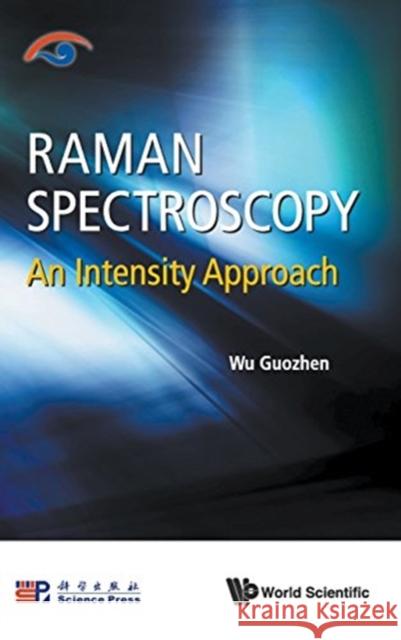 Raman Spectroscopy: An Intensity Approach Guozhen Wu 9789813143494 World Scientific Publishing Company