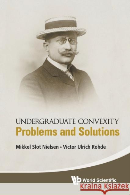 Undergraduate Convexity: Problems and Solutions Mikkel Slot Nielsen Victor Ulrich Rohde 9789813143647 World Scientific Publishing Company