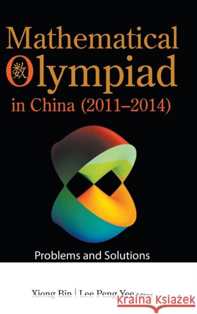 Mathematical Olympiad in China (2011-2014): Problems and Solutions Bin Xiong Peng Yee Lee 9789813143746 World Scientific Publishing Company