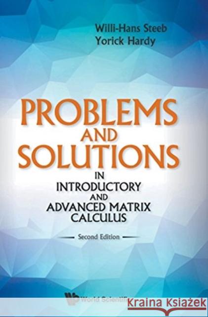 Problems and Solutions in Introductory and Advanced Matrix Calculus (Second Edition) Willi-Hans Steeb Yorick Hardy W. -H Steeb 9789813143784