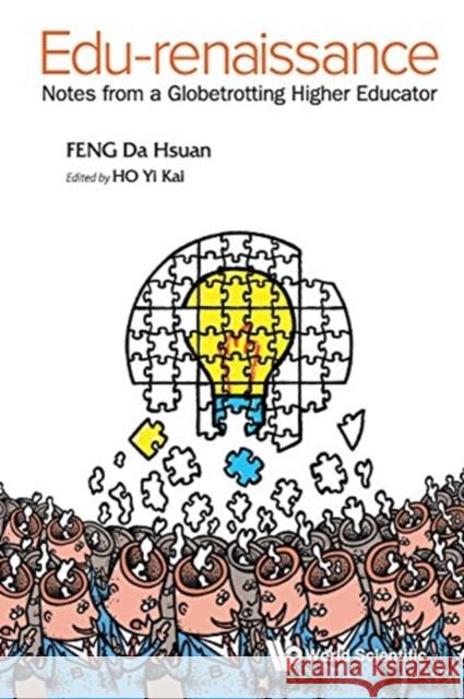 Edu-Renaissance: Notes from a Globetrotting Higher Educator Da-Hsuan Feng Yi Kai Ho 9789813143821 World Scientific Publishing Company