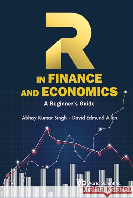 R in Finance and Economics: A Beginner's Guide Abhay Kumar Singh David Edmund Allen 9789813144460 World Scientific Publishing Company