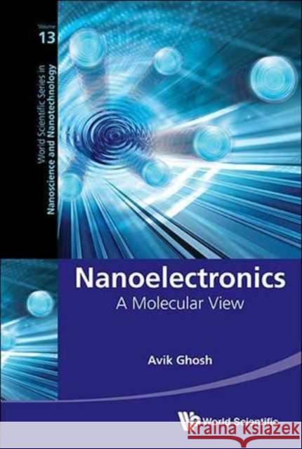 Nanoelectronics: A Molecular View Avik Ghosh 9789813144491 World Scientific Publishing Company