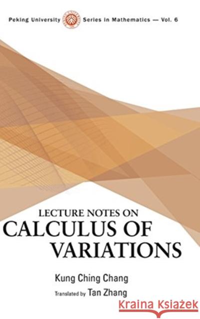 Lecture Notes on Calculus of Variations Kung-Ching Chang Gongqing Zhang Tan Zhang 9789813144682