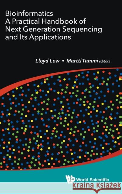 Bioinformatics: A Practical Handbook of Next Generation Sequencing and Its Applications Lloyd Wai Yee Low Martti Tapani Tammi 9789813144743 World Scientific Publishing Company