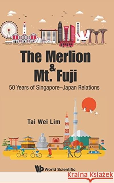Merlion and Mt. Fuji, The: 50 Years of Singapore-Japan Relations Lim, Tai Wei 9789813145696 World Scientific Publishing Company