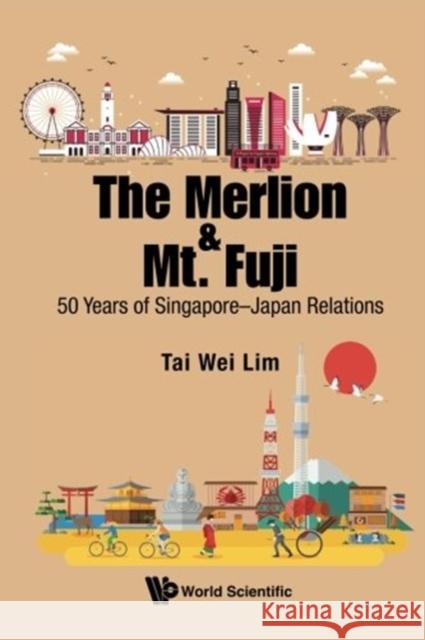 Merlion and Mt. Fuji, The: 50 Years of Singapore-Japan Relations Lim, Tai Wei 9789813145702 World Scientific Publishing Company