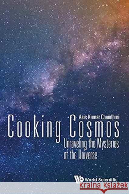 Cooking Cosmos: Unraveling the Mysteries of the Universe Asis Kumar Chaudhuri 9789813145764