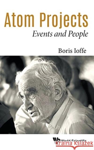 Atom Projects: Events and People Boris Lazarevich Ioffe 9789813145931