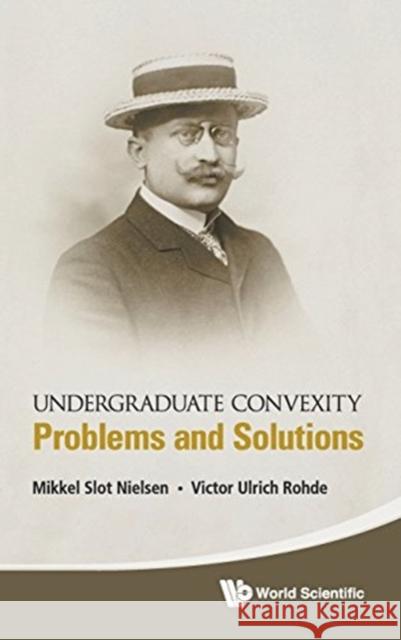 Undergraduate Convexity: Problems and Solutions Mikkel Slot Nielsen Victor Ulrich Rohde 9789813146211 World Scientific Publishing Company