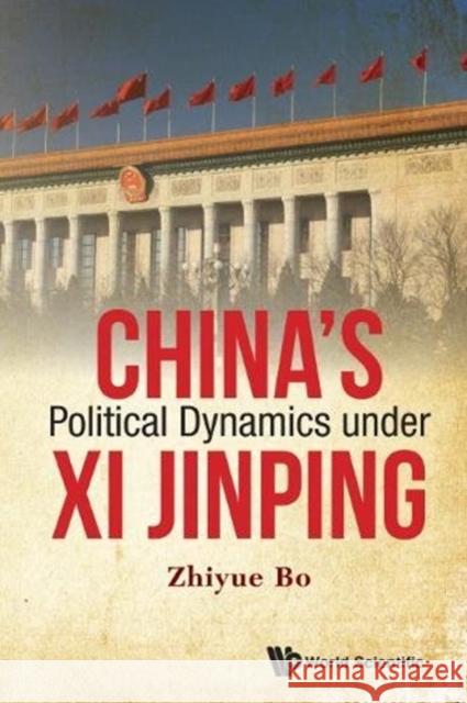 China's Political Dynamics Under XI Jinping Zhiyue Bo 9789813146303