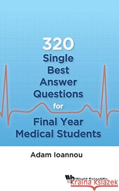 320 Single Best Answer Questions for Final Year Medical Students Adam Ioannou 9789813146372 World Scientific Publishing Company