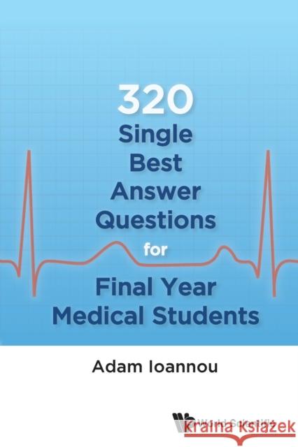 320 Single Best Answer Questions for Final Year Medical Students Adam Ioannou 9789813146389 World Scientific Publishing Company