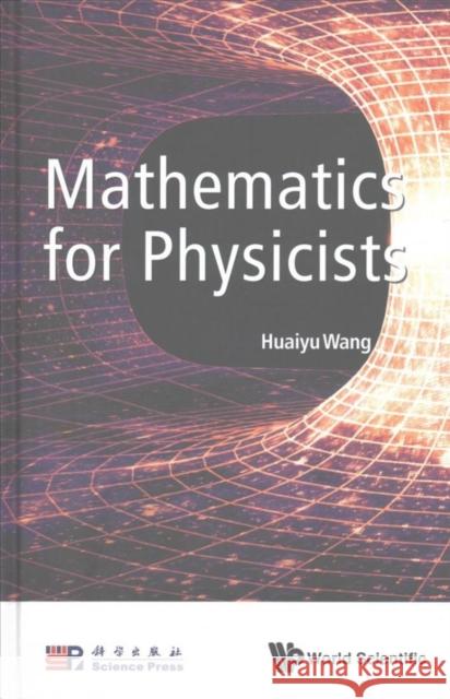 Mathematics for Physicists Huaiyu Wang 9789813146488