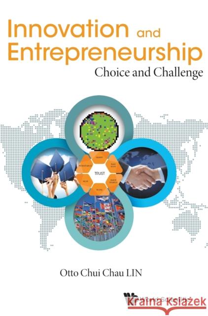 Innovation and Entrepreneurship: Choice and Challenge Otto Chui Chau Lin 9789813146600 World Scientific Publishing Company