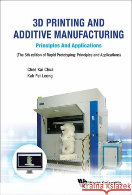 3D Printing and Additive Manufacturing: Principles and Applications - Fifth Edition of Rapid Prototyping Chee Kai Chua Kah Fai Leong 9789813146754