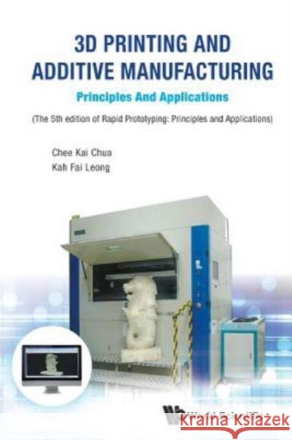 3D Printing and Additive Manufacturing: Principles and Applications - Fifth Edition of Rapid Prototyping Chee Kai Chua Kah Fai Leong 9789813146761