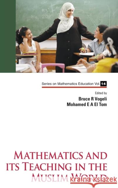 Mathematics and Its Teaching in the Muslim World Vogeli, Bruce R. 9789813146778 World Scientific Publishing Company