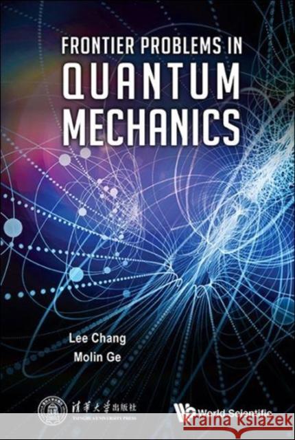 Frontier Problems in Quantum Mechanics Lee Chang Mo-Lin GE Li Zhang 9789813146846 World Scientific Publishing Company