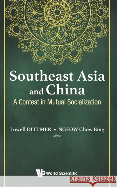 Southeast Asia and China: A Contest in Mutual Socialization Lowell Dittmer Chow Bing Ngeow 9789813146877