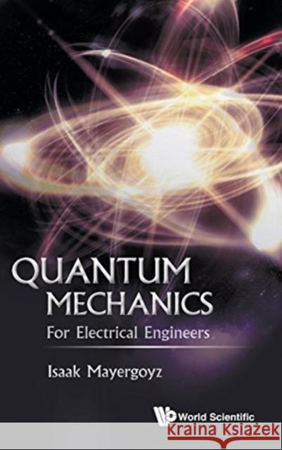 Quantum Mechanics: For Electrical Engineers Isaak D. Mayergoyz 9789813146907 World Scientific Publishing Company