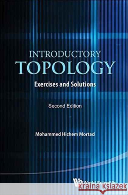 Introductory Topology: Exercises and Solutions (Second Edition) Mohammed Hichem Mortad 9789813146938 World Scientific Publishing Company
