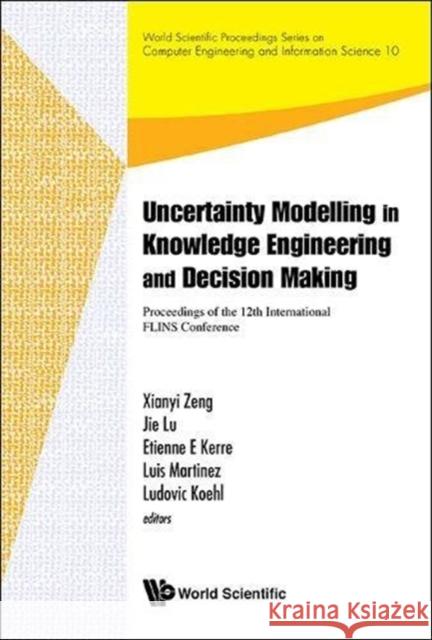Uncertainty Modelling in Knowledge Engineering and Decision Making - Proceedings of the 12th International Flins Conference (Flins 2016) Luis Martinez Xianyi Zeng Ludovic Koehl 9789813146969