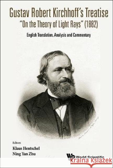 Gustav Robert Kirchhoff's Treatise on the Theory of Light Rays (1882): English Translation, Analysis and Commentary Hentschel, Klaus 9789813147133 World Scientific Publishing Company