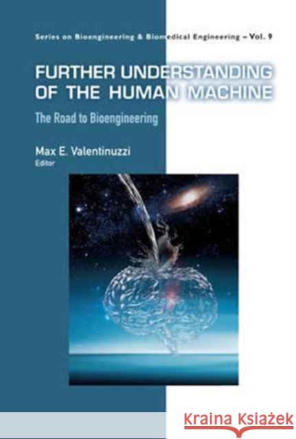 Further Understanding of the Human Machine: The Road to Bioengineering Max E. Valentinuzzi 9789813147256 World Scientific Publishing Company