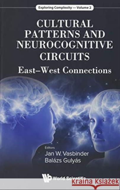 Cultural Patterns and Neurocognitive Circuits: East-West Connections Jan W. Vasbinder Balazs Gulyas 9789813147485 World Scientific Publishing Company