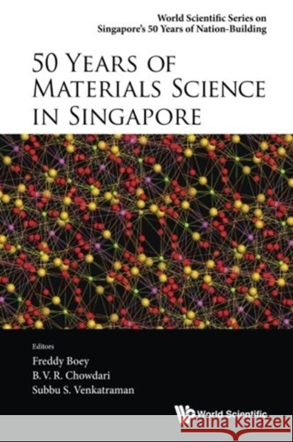 50 Years of Materials Science in Singapore B. V. R. Chowdari Subbu S. Venkatraman Freddy Boey 9789813147553 World Scientific Publishing Company
