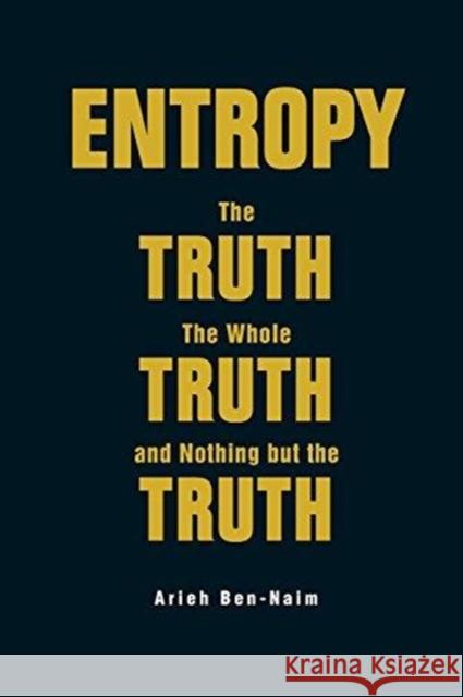 Entropy: The Truth, the Whole Truth, and Nothing But the Truth Ben-Naim, Arieh 9789813147676