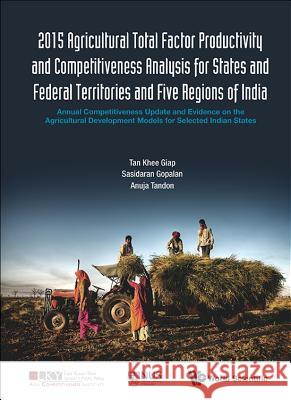 2015 Agricultural Total Factor Productivity and Competitiveness Analysis for States and Federal Territories and Five Regions of India: Annual Competit Khee Giap Tan Anuja Tandon Sasidaran Gopalan 9789813147850 World Scientific Publishing Company